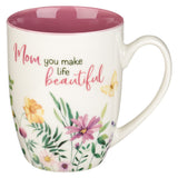 "Mom You Make Life Beautiful" Floral Garden Ceramic Mug
